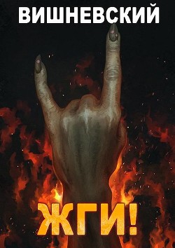 Жги! (СИ) - Вишневский Сергей Викторович - Читать 📖 Читать онлайн 👀 Читаемые книги читать онлайн бесплатно 🔥 booksread-online.com