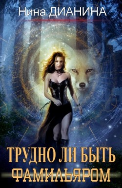 Трудно ли быть фамильяром (СИ) - Дианина Нина - Читать Читать онлайн Читаемые книги читать онлайн бесплатно booksread-online.com