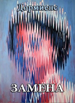 Замена (СИ) - Дормиенс Сергей Анатольевич - Читать 📖 Читать онлайн 👀 Читаемые книги читать онлайн бесплатно 🔥 booksread-online.com