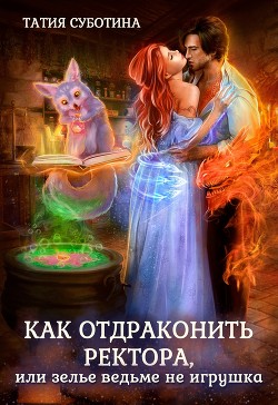 Как отдраконить ректора, или Зелье ведьме не игрушка (СИ) - Суботина Татия - Читать 📖 Читать онлайн 👀 Читаемые книги читать онлайн бесплатно 🔥 booksread-online.com
