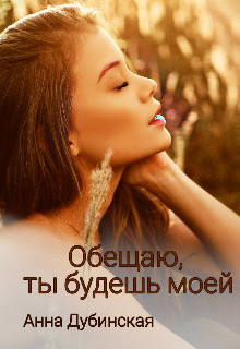 Обещаю, ты будешь моей (СИ) - Дубинская Анна - Читать | Читать онлайн | Читаемые книги читать онлайн бесплатно | booksread-online.com