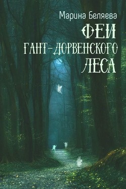 Феи Гант-Дорвенского леса (СИ) - Беляева Марина Александровна - Читать Читать онлайн Читаемые книги читать онлайн бесплатно booksread-online.com