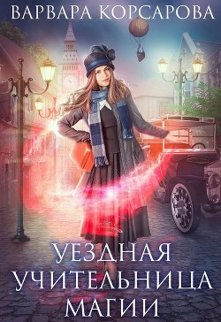 Уездная учительница магии (СИ) - Корсарова Варвара - Читать 📖 Читать онлайн 👀 Читаемые книги читать онлайн бесплатно 🔥 booksread-online.com