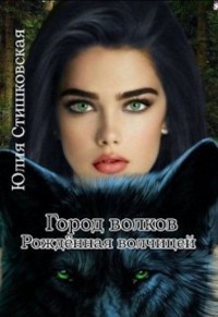 Город волков. Рождённая волчицей (СИ) - Стишковская Юлия - Читать 📖 Читать онлайн 👀 Читаемые книги читать онлайн бесплатно 🔥 booksread-online.com