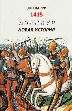 1415. Азенкур. Новая история (ЛП) - Карри Энн - Читать 📖 Читать онлайн 👀 Читаемые книги читать онлайн бесплатно 🔥 booksread-online.com