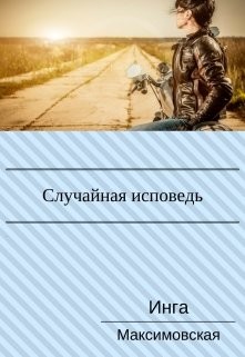 Случайная исповедь. Роман с продолжением (СИ) - Максимовская Инга - Читать 📖 Читать онлайн 👀 Читаемые книги читать онлайн бесплатно 🔥 booksread-online.com