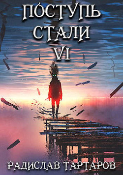 Поступь стали VI (СИ) - Тартаров Радислав - Читать | Читать онлайн | Читаемые книги читать онлайн бесплатно | booksread-online.com