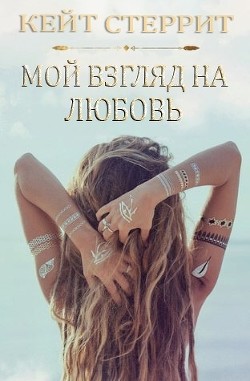 Мой взгляд на любовь (ЛП) - Стерритт Кейт - Читать Читать онлайн Читаемые книги читать онлайн бесплатно booksread-online.com