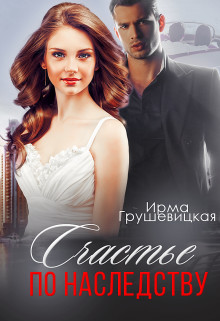 Счастье по наследству (СИ) - Грушевицкая Ирма "Irmania" - Читать Читать онлайн Читаемые книги читать онлайн бесплатно booksread-online.com