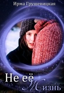 Не её жизнь (СИ) - Грушевицкая Ирма "Irmania" - Читать | Читать онлайн | Читаемые книги читать онлайн бесплатно | booksread-online.com