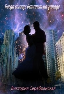 Когда солнце встанет на западе (СИ) - Серебрянская Виктория - Читать 📖 Читать онлайн 👀 Читаемые книги читать онлайн бесплатно 🔥 booksread-online.com