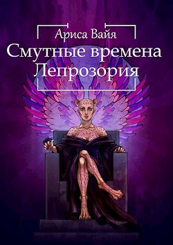 Смутные времена Лепрозория (СИ) - Вайя Ариса - Читать | Читать онлайн | Читаемые книги читать онлайн бесплатно | booksread-online.com