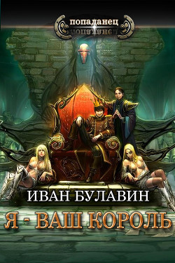 Я - ваш король (СИ) - Булавин Иван - Читать 📖 Читать онлайн 👀 Читаемые книги читать онлайн бесплатно 🔥 booksread-online.com