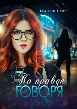По правде говоря (СИ) - Риз Екатерина - Читать 📖 Читать онлайн 👀 Читаемые книги читать онлайн бесплатно 🔥 booksread-online.com