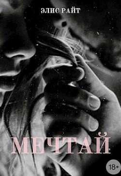 Мечтай (СИ) - Райт Элис - Читать Читать онлайн Читаемые книги читать онлайн бесплатно booksread-online.com