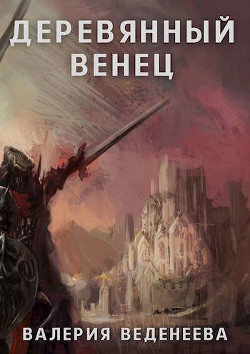 Деревянный венец. Том 1 (СИ) - Веденеева Валерия - Читать | Читать онлайн | Читаемые книги читать онлайн бесплатно | booksread-online.com