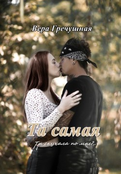 Та самая (СИ) - Гречушная Вера - Читать Читать онлайн Читаемые книги читать онлайн бесплатно booksread-online.com