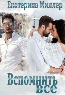 Вспомнить всё (СИ) - Миллер Екатерина - Читать | Читать онлайн | Читаемые книги читать онлайн бесплатно | booksread-online.com