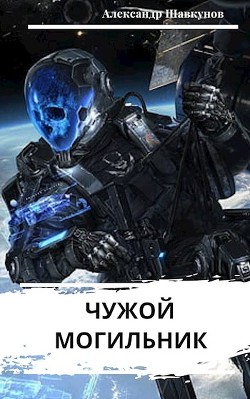 Чужой Могильник (СИ) - Шавкунов Александр Георгиевич - Читать 📖 Читать онлайн 👀 Читаемые книги читать онлайн бесплатно 🔥 booksread-online.com