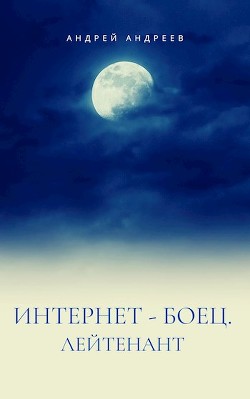 Интернет-боец. Лейтенант (СИ) - Андреев Андрей Анатольевич - Читать | Читать онлайн | Читаемые книги читать онлайн бесплатно | booksread-online.com