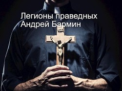 Легионы праведных (СИ) - Андрей Бармин - Читать 📖 Читать онлайн 👀 Читаемые книги читать онлайн бесплатно 🔥 booksread-online.com