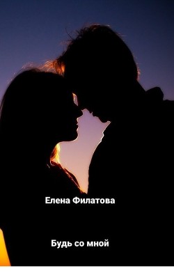 Будь со мной (СИ) - Филатова Елена - Читать 📖 Читать онлайн 👀 Читаемые книги читать онлайн бесплатно 🔥 booksread-online.com