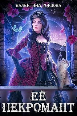 Её некромант (СИ) - Гордова Валентина - Читать 📖 Читать онлайн 👀 Читаемые книги читать онлайн бесплатно 🔥 booksread-online.com