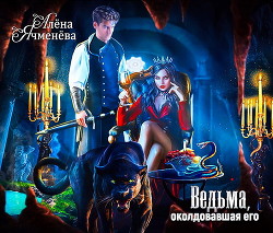 Ведьма, околдовавшая его (СИ) - Ячменева Алена - Читать 📖 Читать онлайн 👀 Читаемые книги читать онлайн бесплатно 🔥 booksread-online.com