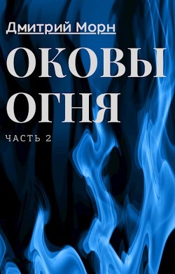 Оковы огня. Часть 2 (СИ) - Морн Дмитрий - Читать Читать онлайн Читаемые книги читать онлайн бесплатно booksread-online.com