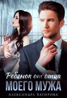 Ребенок от отца моего мужа (СИ) - Багирова Александра - Читать 📖 Читать онлайн 👀 Читаемые книги читать онлайн бесплатно 🔥 booksread-online.com