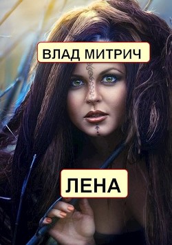 Лена (СИ) - Митрич Влад - Читать Читать онлайн Читаемые книги читать онлайн бесплатно booksread-online.com