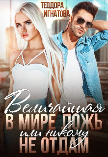Величайшая в мире ложь или Никому не отдам (СИ) - Игнатова Теодора - Читать 📖 Читать онлайн 👀 Читаемые книги читать онлайн бесплатно 🔥 booksread-online.com