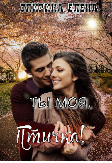 Ты моя, Птичка! (СИ) - Спирина Елена - Читать | Читать онлайн | Читаемые книги читать онлайн бесплатно | booksread-online.com