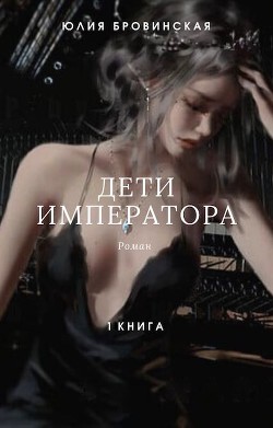 Дети императора. Книга первая (СИ) - Бровинская Юлия - Читать | Читать онлайн | Читаемые книги читать онлайн бесплатно | booksread-online.com