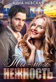 Ты — моя нежность (СИ) - Невская Анна - Читать Читать онлайн Читаемые книги читать онлайн бесплатно booksread-online.com