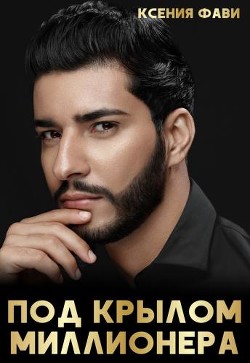 Под крылом миллионера (СИ) - Фави Ксения - Читать 📖 Читать онлайн 👀 Читаемые книги читать онлайн бесплатно 🔥 booksread-online.com