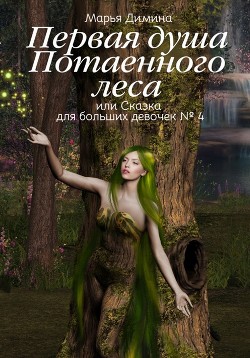 Первая Душа Потаенного леса, или Сказка для больших девочек (СИ) - Димина Марья - Читать | Читать онлайн | Читаемые книги читать онлайн бесплатно | booksread-online.com
