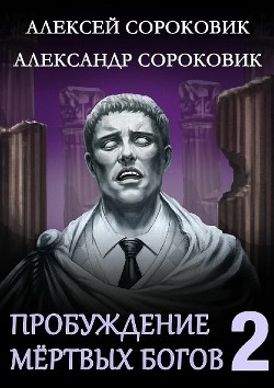 Пробуждение мёртвых богов 2 (СИ) - Сороковик Александр - Читать | Читать онлайн | Читаемые книги читать онлайн бесплатно | booksread-online.com