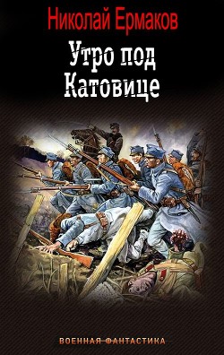 Утро под Катовице (СИ) - Ермаков Николай Александрович - Читать 📖 Читать онлайн 👀 Читаемые книги читать онлайн бесплатно 🔥 booksread-online.com