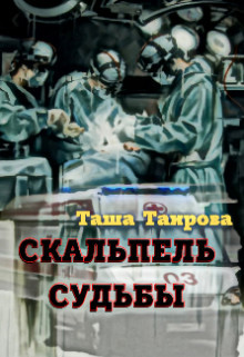 Скальпель судьбы (СИ) - Таирова Таша - Читать 📖 Читать онлайн 👀 Читаемые книги читать онлайн бесплатно 🔥 booksread-online.com