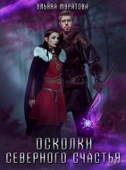 Осколки Северного Счастья. Том 2 (СИ) - Муратова Ульяна - Читать 📖 Читать онлайн 👀 Читаемые книги читать онлайн бесплатно 🔥 booksread-online.com