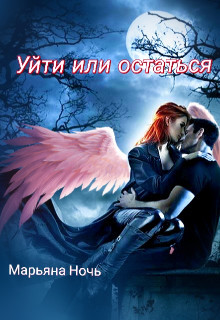 Уйти или остаться (СИ) - Ночь Марьяна - Читать | Читать онлайн | Читаемые книги читать онлайн бесплатно | booksread-online.com
