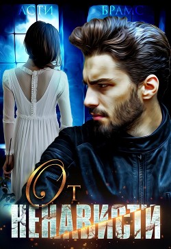 От ненависти (СИ) - Brams Asti "Asti Brams" - Читать | Читать онлайн | Читаемые книги читать онлайн бесплатно | booksread-online.com