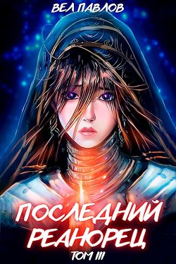 Последний реанорец. Том III (СИ) - Павлов Вел - Читать 📖 Читать онлайн 👀 Читаемые книги читать онлайн бесплатно 🔥 booksread-online.com