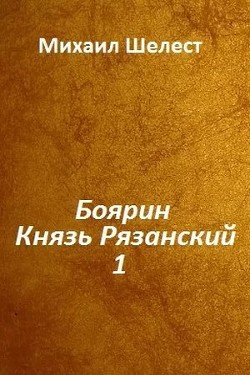Боярин. Князь Рязанский. Книга 1 (СИ) - Шелест Михаил Васильевич - Читать 📖 Читать онлайн 👀 Читаемые книги читать онлайн бесплатно 🔥 booksread-online.com