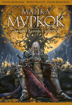 Элрик: Лунные дороги - Муркок Майкл - Читать | Читать онлайн | Читаемые книги читать онлайн бесплатно | booksread-online.com