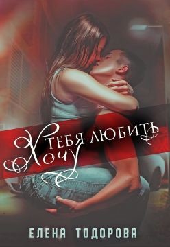 Хочу тебя любить (СИ) - Тодорова Елена - Читать 📖 Читать онлайн 👀 Читаемые книги читать онлайн бесплатно 🔥 booksread-online.com