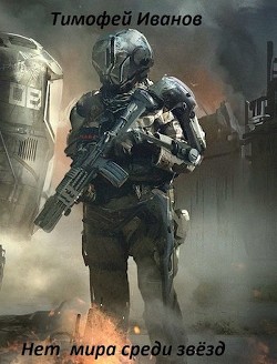 Нет мира среди звёзд (СИ) - Иванов Тимофей - Читать 📖 Читать онлайн 👀 Читаемые книги читать онлайн бесплатно 🔥 booksread-online.com
