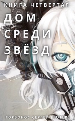 Дом среди звезд. Книга четвертая (СИ) - Горбонос Сергей "Toter" - Читать | Читать онлайн | Читаемые книги читать онлайн бесплатно | booksread-online.com