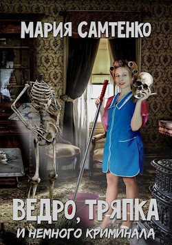 Ведро, тряпка и немного криминала (СИ) - Самтенко Мария - Читать 📖 Читать онлайн 👀 Читаемые книги читать онлайн бесплатно 🔥 booksread-online.com